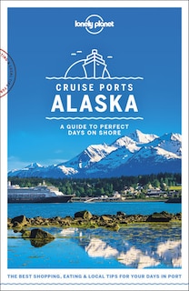 Front cover_Lonely Planet Cruise Ports Alaska 1 1st Ed.