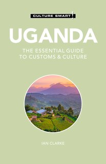 Uganda - Culture Smart!: The Essential Guide To Customs & Culture