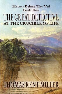 Front cover_The Great Detective at the Crucible of Life (Holmes Behind The Veil Book 2)