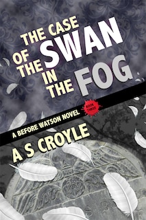 Front cover_The Case of the Swan in the Fog - A Before Watson Novel - Book Three