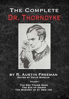 The Complete Dr.Thorndyke - Volume 1: The Red Thumb Mark, The Eye of Osiris and The Mystery of 31 New Inn