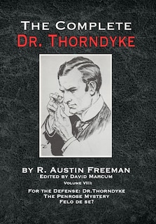 The Complete Dr. Thorndyke - Volume VIII: For the Defense: Dr. Thorndyke, The Penrose Mystery and Felo de se?