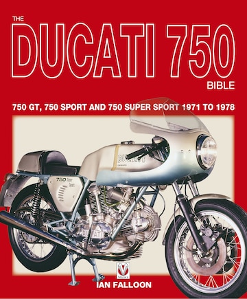 The Ducati 750 Bible: 750 GT, 750 Sport and 750 Super Sport 1971 to 1978