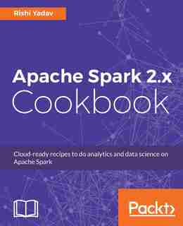 Apache Spark 2.x Cookbook by Rishi Yadav