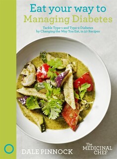 Eat Your Way To Managing Diabetes: Tackle Type-1 And Type-2 Diabetes By Changing The Way You Eat, In 50 Recipes