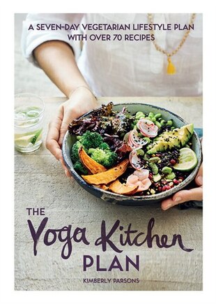 YOGA KITCHEN PLAN: A Seven-Day Vegetarian Lifestyle Plan with Over 70 Recipes