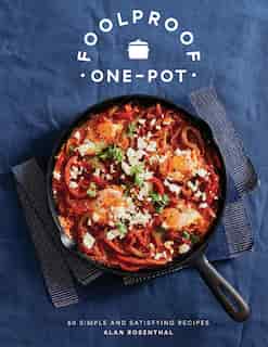 Foolproof One-pot: 60 Simple And Satisfying Recipes by Alan Rosenthal