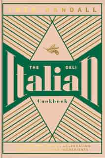 The Italian Deli Cookbook: 100 Glorious Recipes Celebrating The Best Of Italian Ingredients by Theo Randall