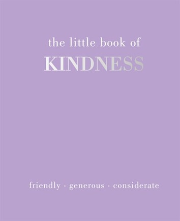 The Little Book Of Kindness: Listen. Care. Share