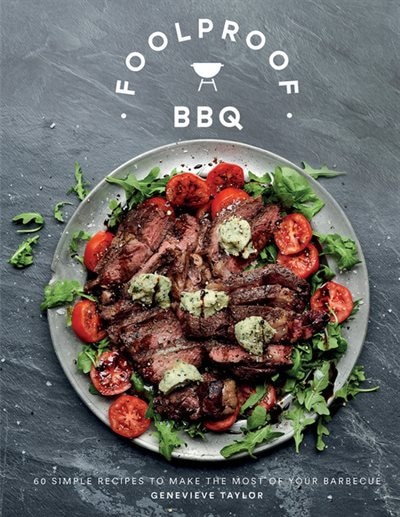 Foolproof Bbq: 60 Simple Recipes To Make The Most Of Your Barbecue