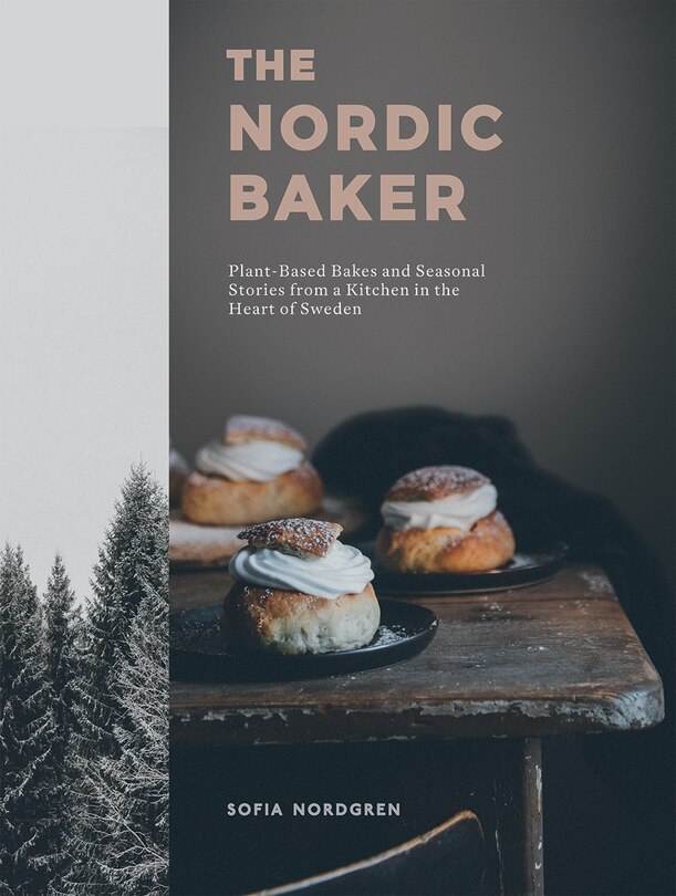 The Nordic Baker: Plant-based Bakes And Seasonal Stories From A Kitchen In The Heart Of Sweden