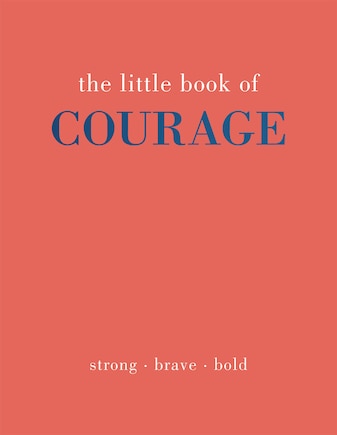 The Little Book of Courage: Strong. Brave. Bold