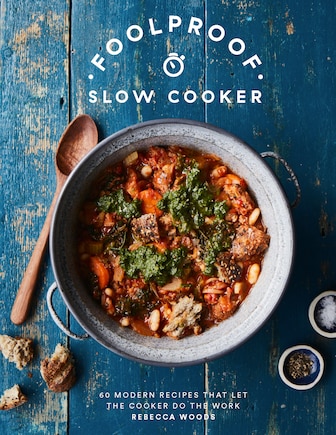 Foolproof Slow Cooker: 60 Modern Recipes That Let The Cooker Do The Work