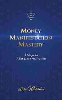 Money Manifestation Mastery: 5 Steps To Abundance Activation by Lara Waldman