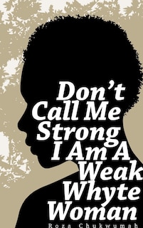Couverture_Don't Call Me Strong I Am A Weak Whyte Woman