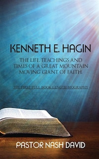 Couverture_Kenneth E. Hagin: The Life, Teachings And Times Of A Great Mountain Moving Giant Of Faith