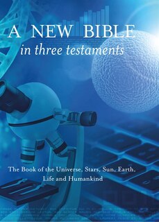 Front cover_A New Bible In Three Testaments: The Book Of The Universe, Stars, Sun, Earth, Life And Humankind
