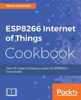 ESP8266 Internet of Things Cookbook de Marco Schwartz