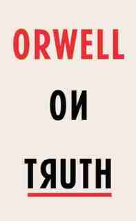 Orwell On Truth by GEORGE ORWELL