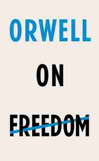 Orwell On Freedom by GEORGE ORWELL