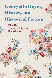 Front cover_Georgette Heyer, History, And Historical Fiction