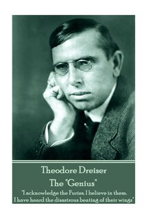 Theodore Dreiser - The Genius: I acknowledge the Furies. I believe in them. I have heard the disastrous beating of their wings