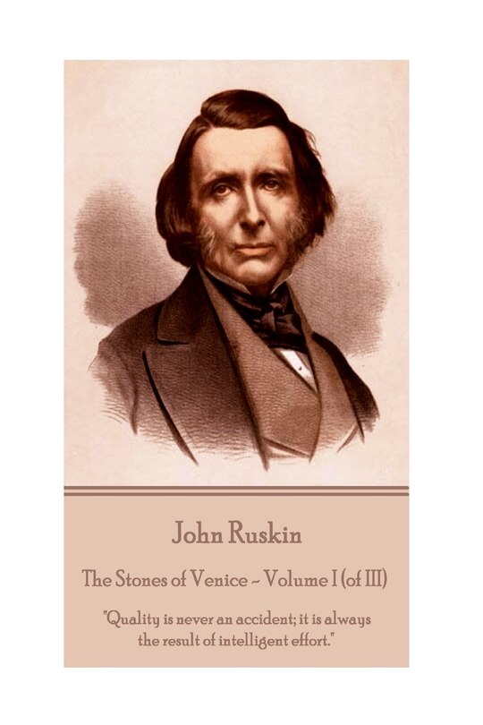 John Ruskin - The Stones of Venice - Volume I (of III): Quality is never an accident; it is always the result of intelligent effort.