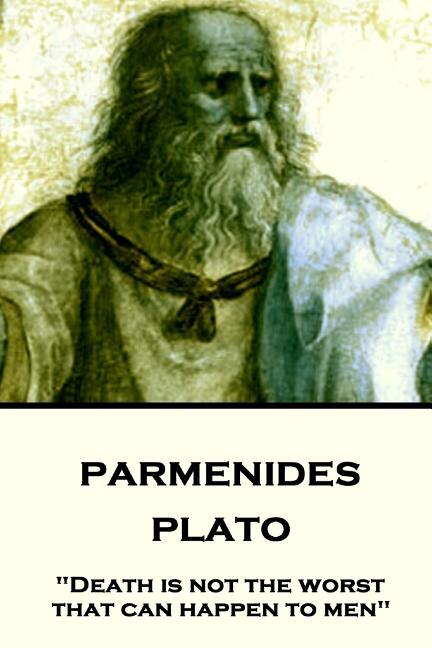 Plato - Parmenides: Death is not the worst that can happen to men