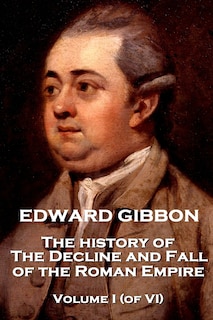 Edward Gibbon - The History of the Decline and Fall of the Roman Empire - Volume I (of VI)