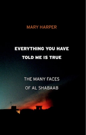 Everything You Have Told Me Is True: The Many Faces of Al Shabaab