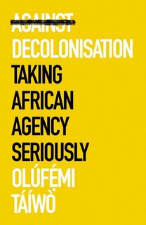 Against Decolonization: Taking African Agency Seriously