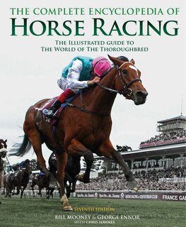 The Complete Encyclopedia Of Horse Racing: The Illustrated Guide To The World Of The Thoroughbred