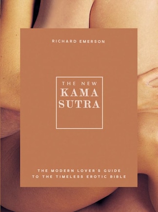 The New Kama Sutra: The Modern Lover's Guide To The Timeless Erotic Bible