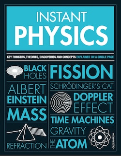 Instant Physics: Key Thinkers, Theories, Discoveries And Concepts