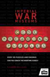 Imperial War Museums Code-breaking Puzzles: Over 100 Puzzles And Enigmas, Can You Crack The War-time Codes? by Richard Galland
