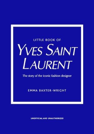 Little Book Of Yves Saint Laurent: The Story Of The Iconic Fashion House