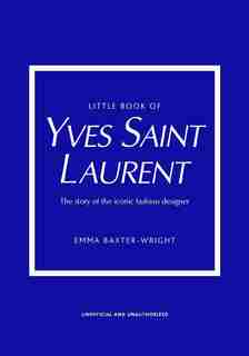 Little Book Of Yves Saint Laurent: The Story Of The Iconic Fashion House de Emma Baxter-wright