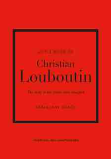 Little Book Of Christian Louboutin: The Story Of The Iconic Shoe Designer de Darla-jane Gilroy