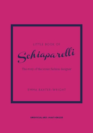 Little Book Of Schiaparelli: The Story Of The Iconic Fashion House