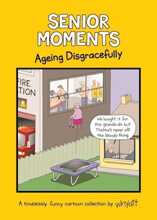 Front cover_Senior Moments: Ageing Disgracefully