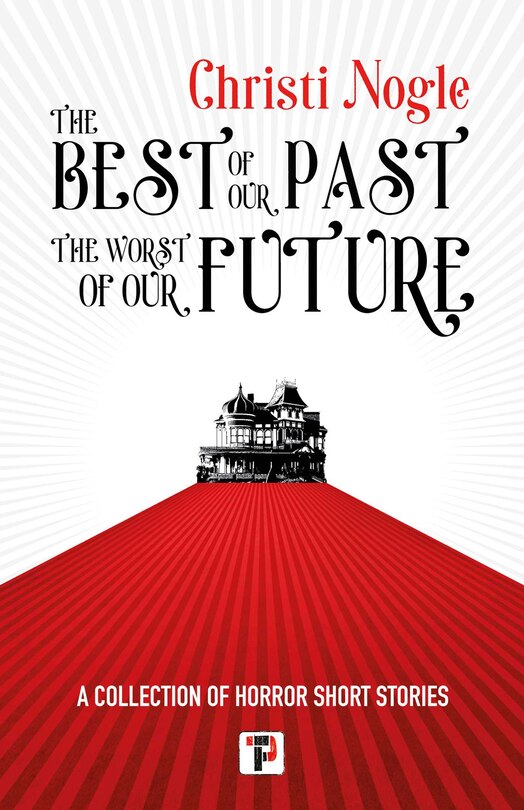 Front cover_The Best of Our Past, the Worst of Our Future