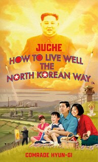 Front cover_Juche - How To Live Well The North Korean Way