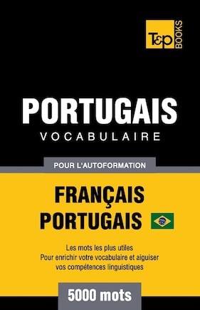 Portugais Vocabulaire - Français-Portugais Brésilien - pour l'autoformation - 5000 mots: Les mots les plus utiles - Pour enrichir votre vocabulaire et aiguiser vos compétences linguistiques