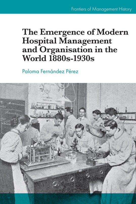 Front cover_The Emergence of Modern Hospital Management and Organisation in the World 1880s-1930s
