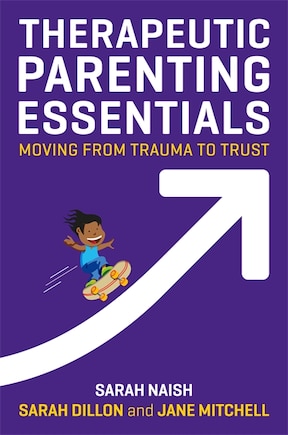 Therapeutic Parenting Essentials: Moving From Trauma To Trust