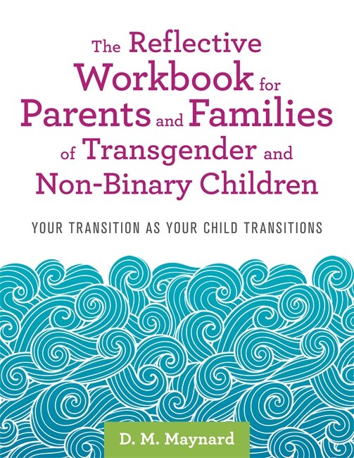 Front cover_The Reflective Workbook for Parents and Families of Transgender and Non-Binary Children