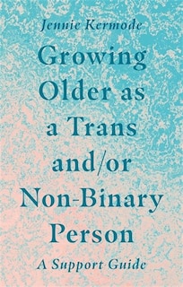 Couverture_Growing Older As A Trans And/or Non-binary Person