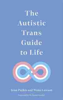 The Autistic Trans Guide to Life by Yenn Purkis