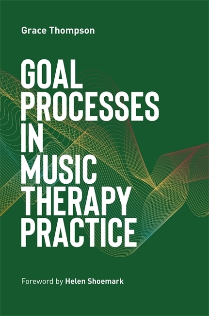 Front cover_Goal Processes In Music Therapy Practice