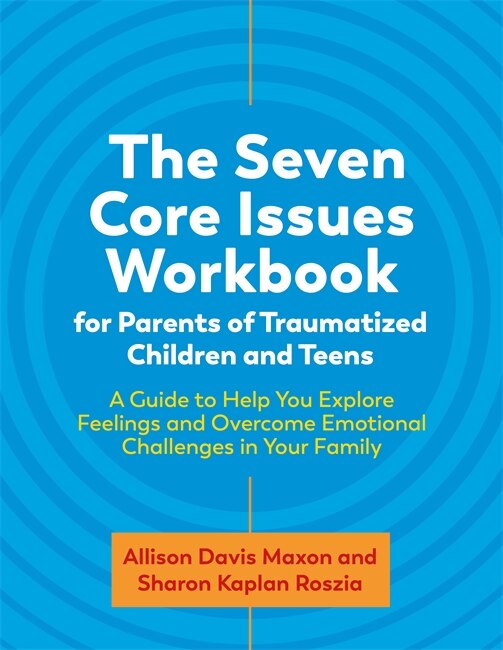 Couverture_The Seven Core Issues Workbook for Parents of Traumatized Children and Teens
